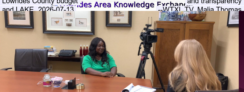 Lowndes County budget and transparency and LAKE, 2026-07-13 --WTXL TV, Malia Thomas